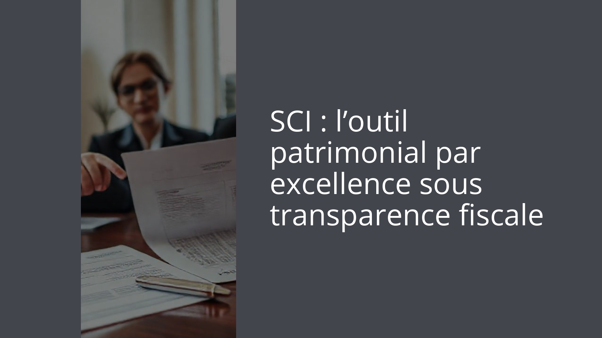 SCI : l’outil patrimonial par excellence sous transparence fiscale