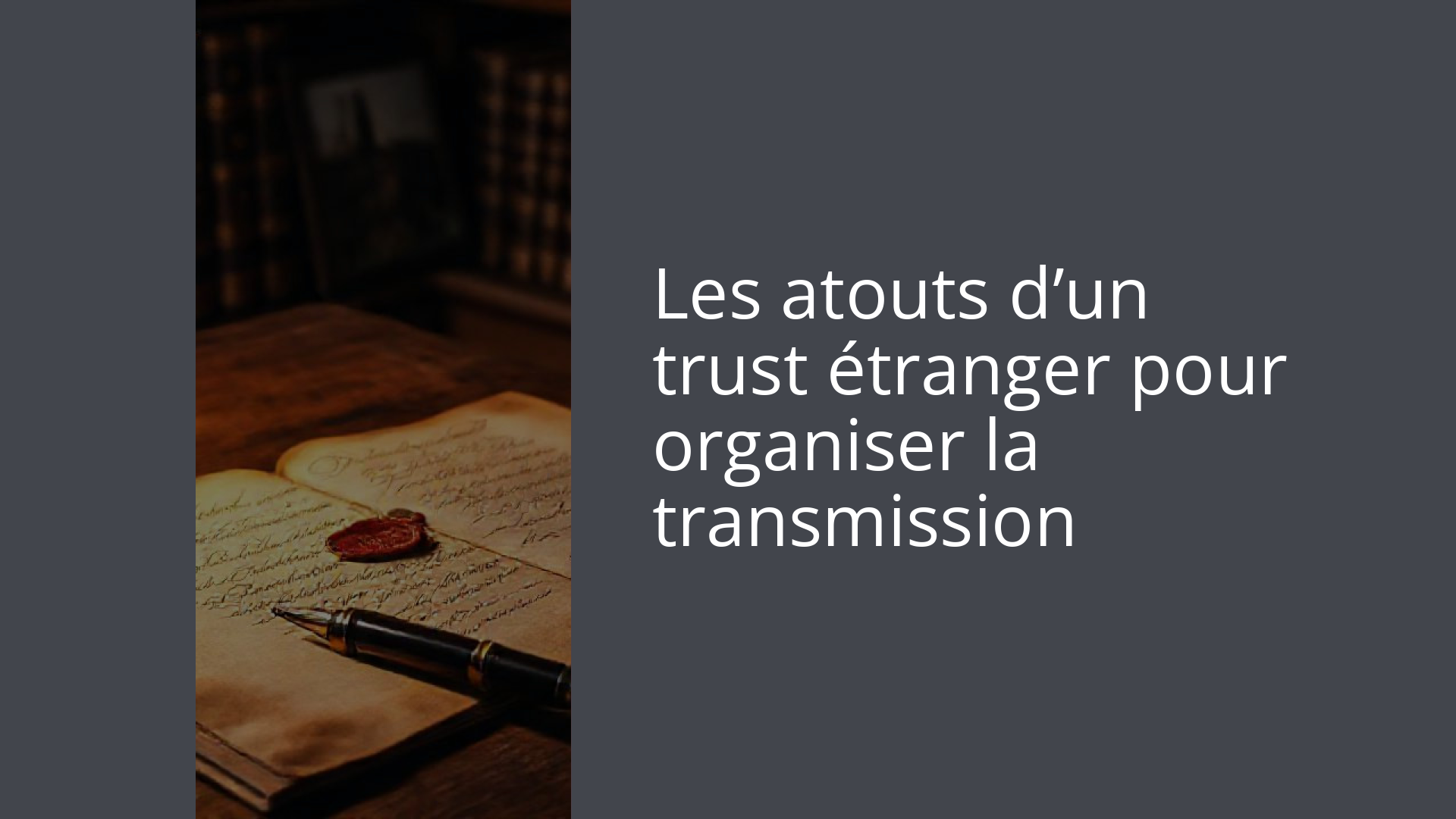 Les atouts d’un trust étranger pour organiser la transmission