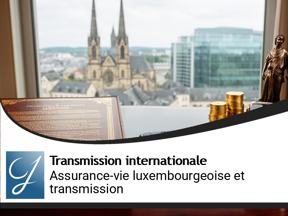 Assurance-vie luxembourgeoise et transmission internationale : le chaînon manquant des patrimoines mobiles