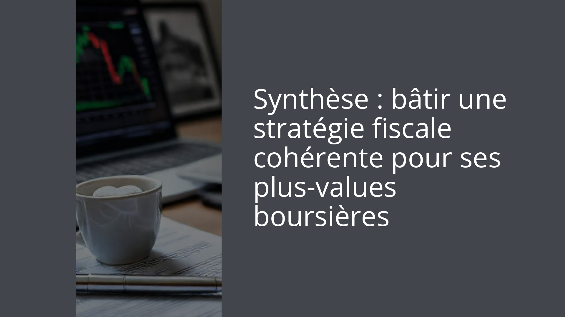Synthèse : bâtir une stratégie fiscale cohérente pour ses plus-values boursières