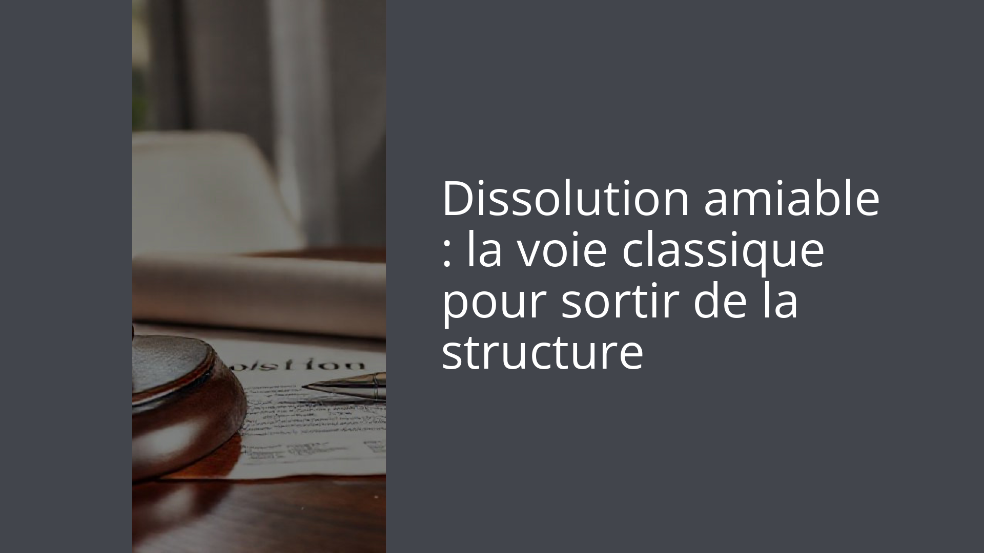 Dissolution amiable : la voie classique pour sortir de la structure