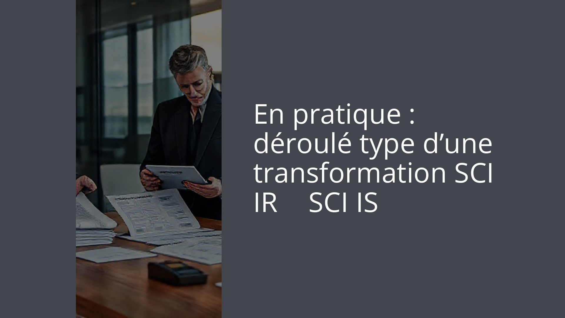 En pratique : déroulé type d’une transformation SCI IR → SCI IS