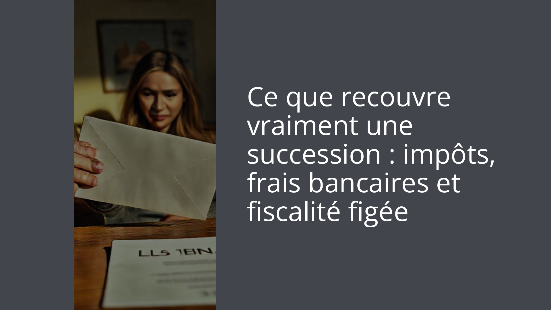 Ce que recouvre vraiment une succession : impôts, frais bancaires et fiscalité figée