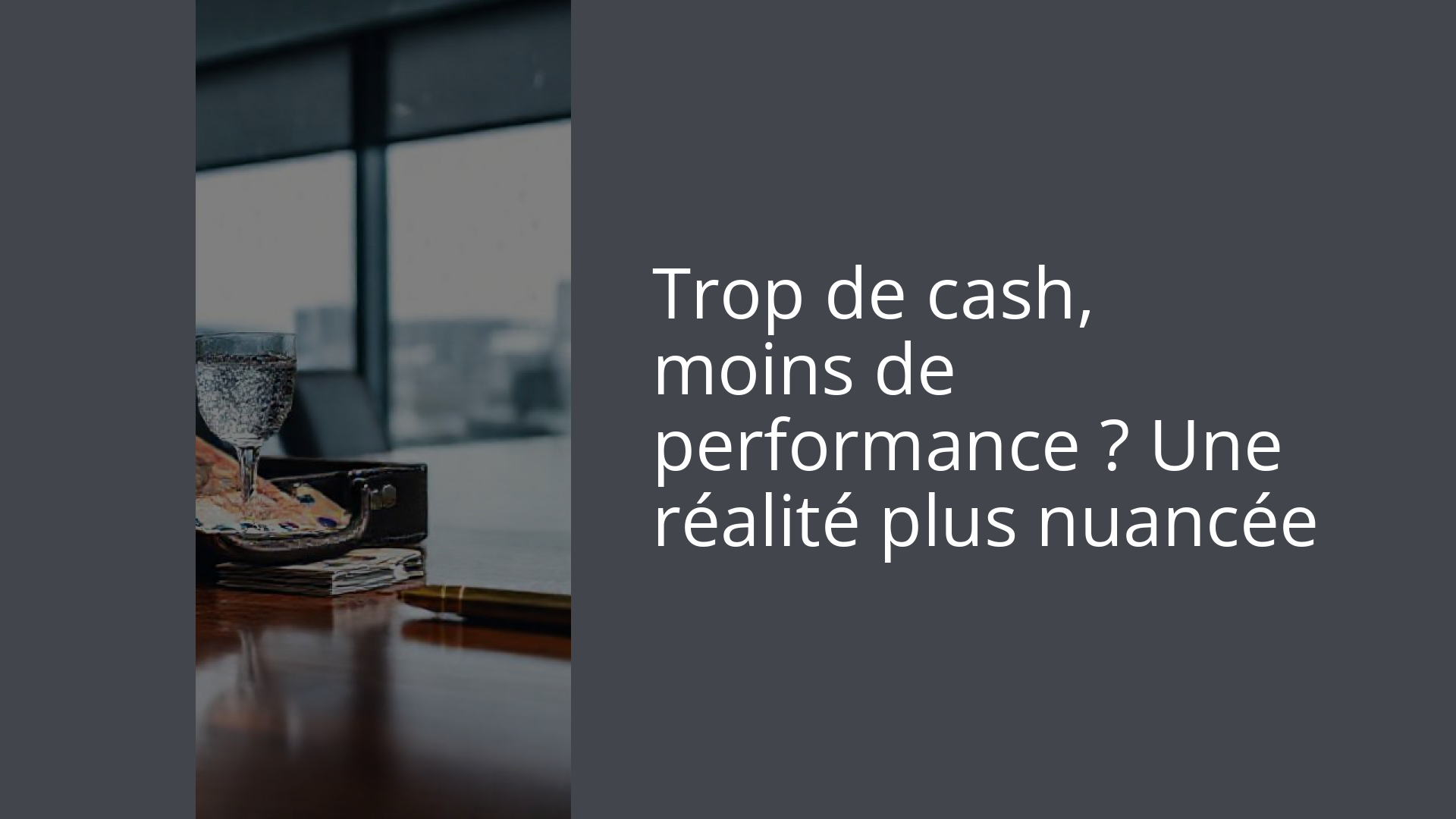 Trop de cash, moins de performance ? Une réalité plus nuancée