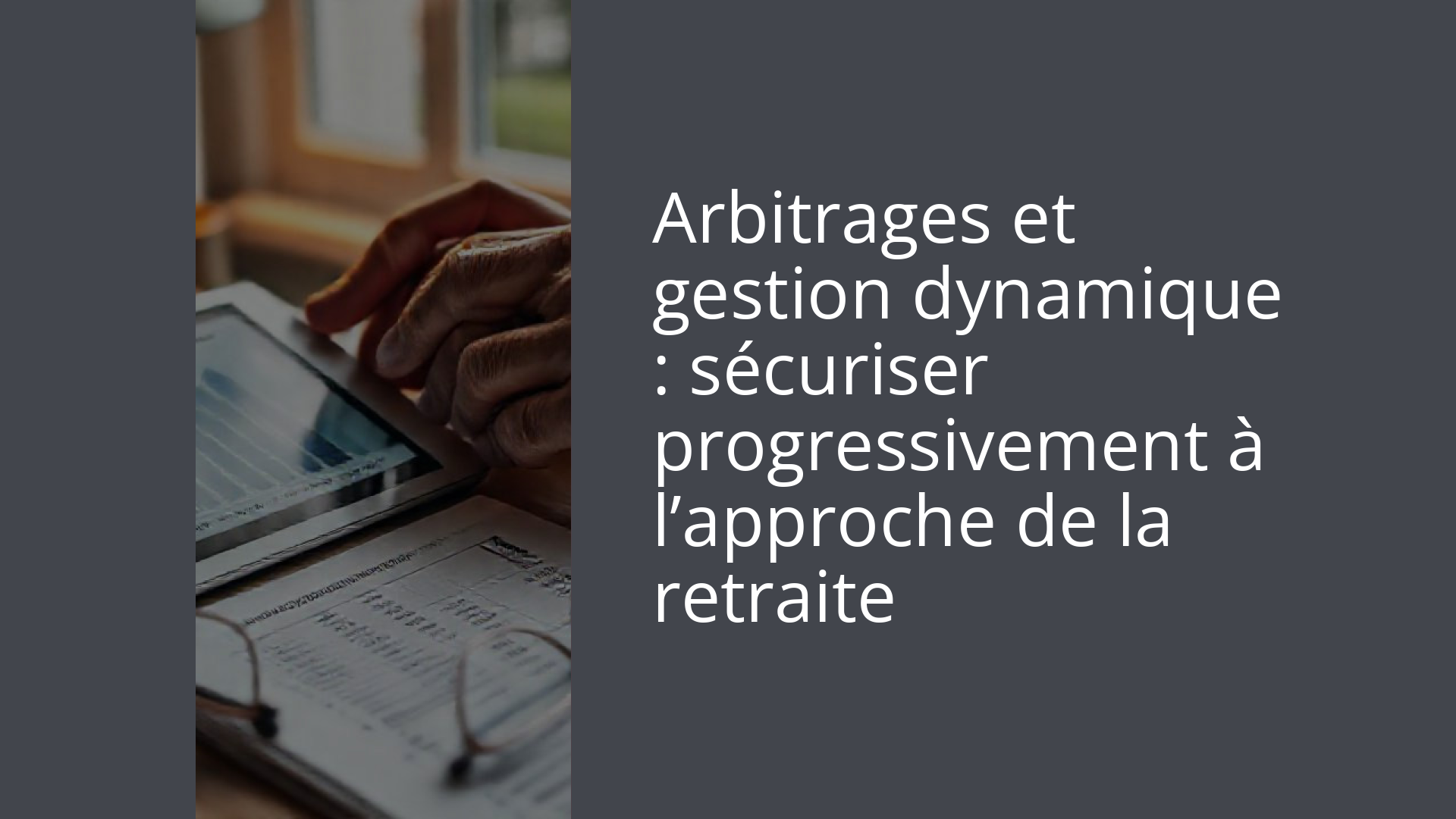 Arbitrages et gestion dynamique : sécuriser progressivement à l’approche de la retraite