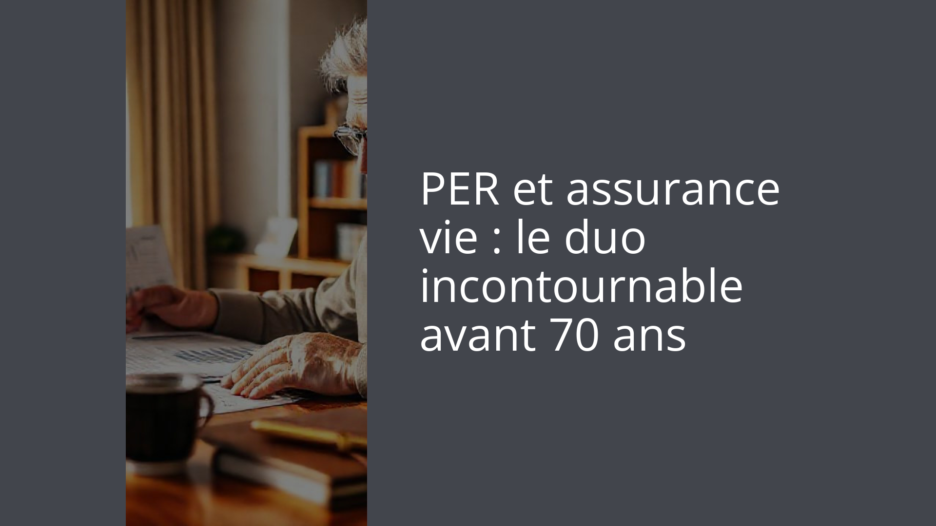 PER et assurance vie : le duo incontournable avant 70 ans