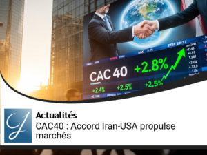 CAC40 : L&rsquo;accord Iran-États-Unis propulse les marchés européens