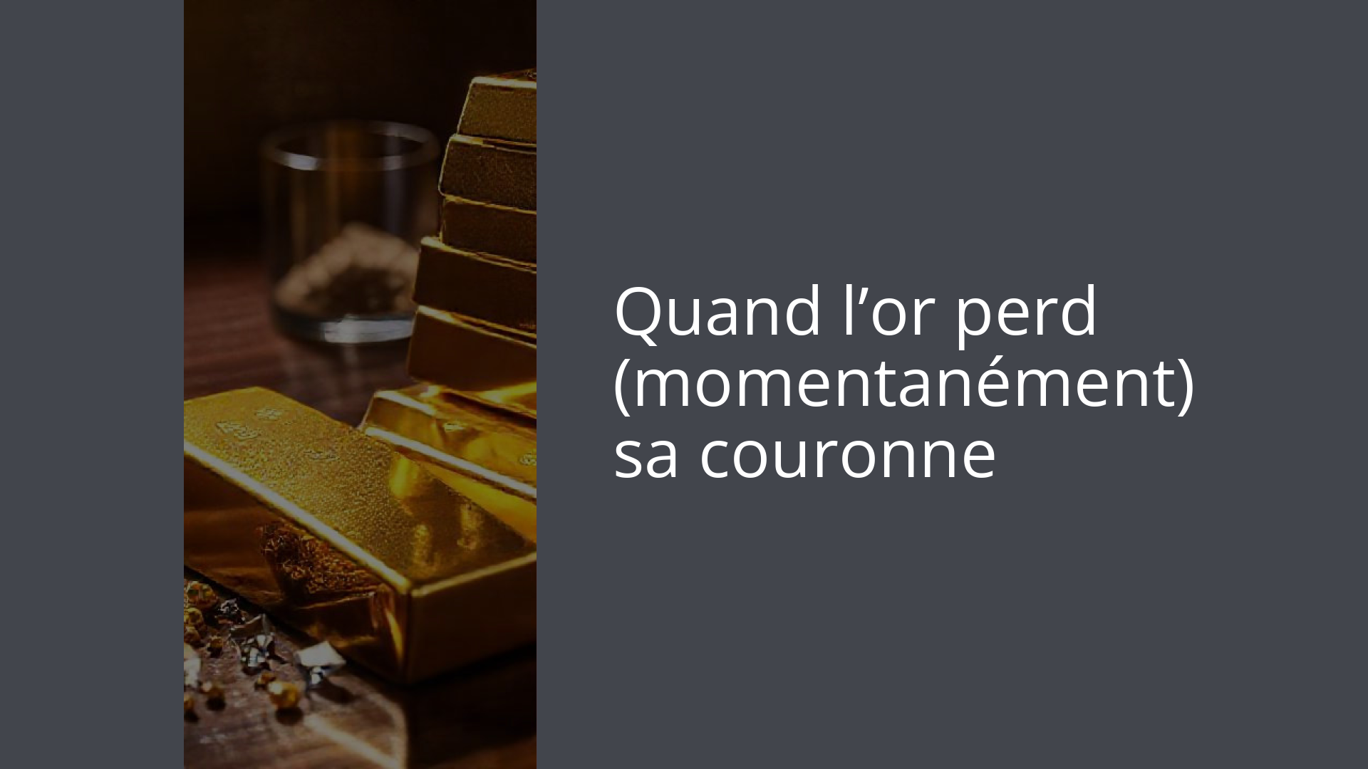 Quand l’or perd (momentanément) sa couronne