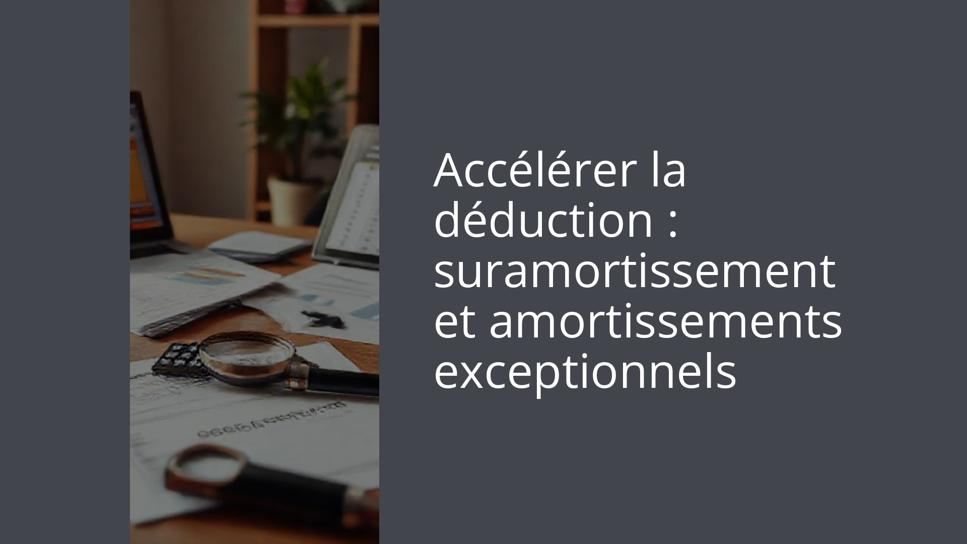 Accélérer la déduction : suramortissement et amortissements exceptionnels