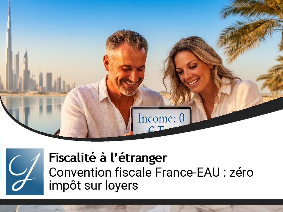 Convention fiscale France-EAU : le vrai visage du « zéro impôt » sur les revenus locatifs
