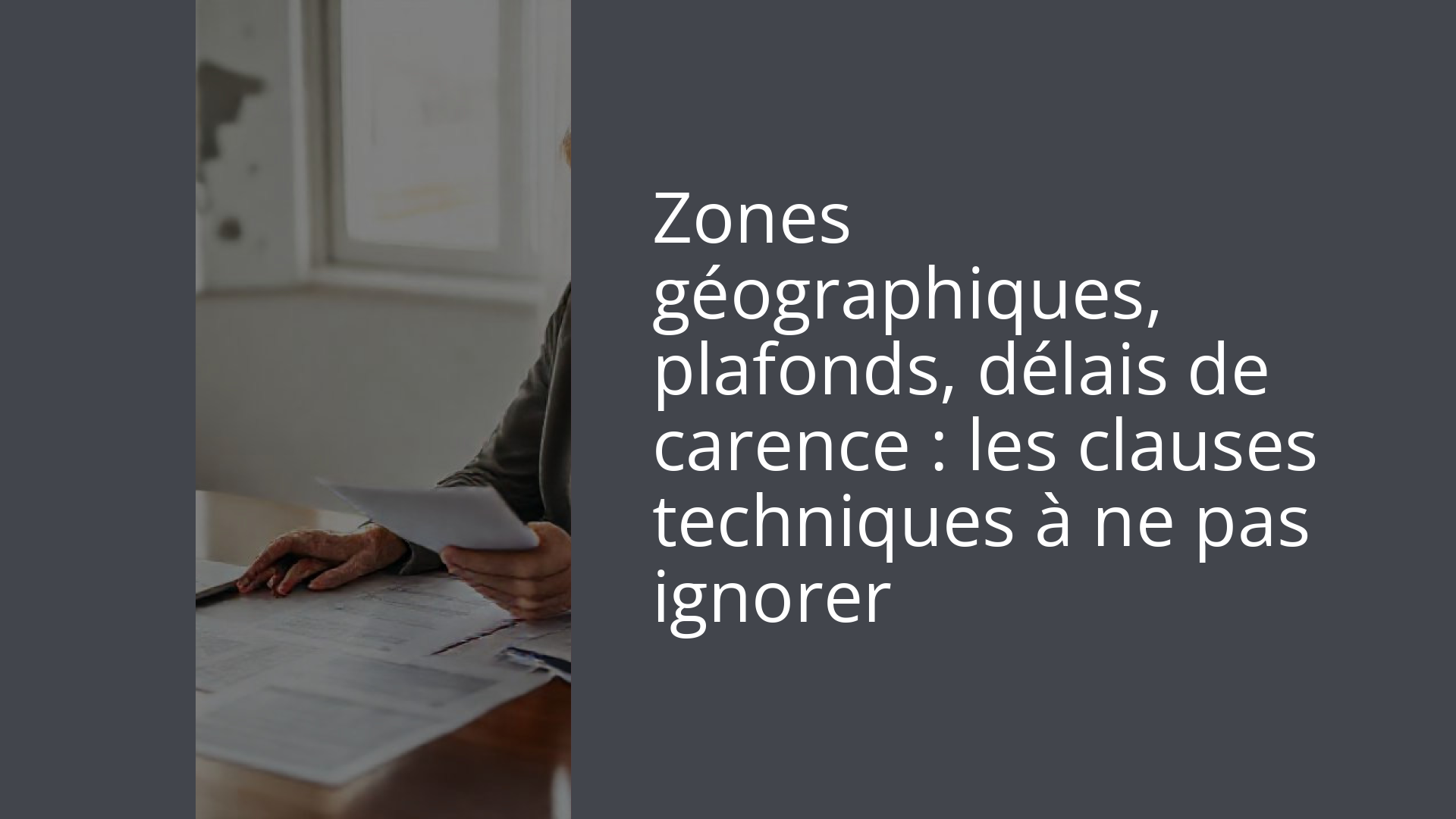 Zones géographiques, plafonds, délais de carence : les clauses techniques à ne pas ignorer