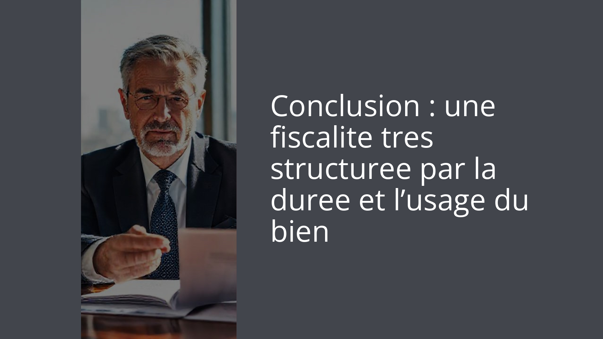 Conclusion : une fiscalite tres structuree par la duree et l’usage du bien