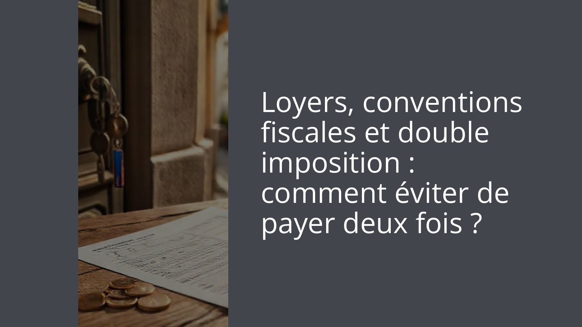 Loyers, conventions fiscales et double imposition : comment éviter de payer deux fois ?