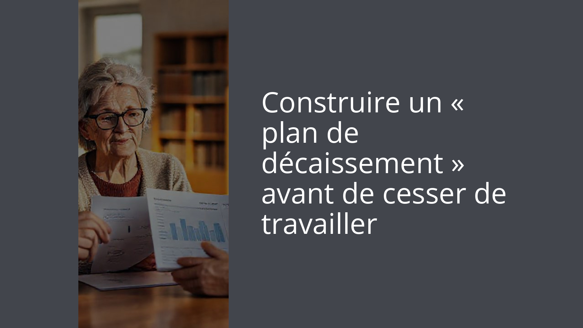 Construire un « plan de décaissement » avant de cesser de travailler