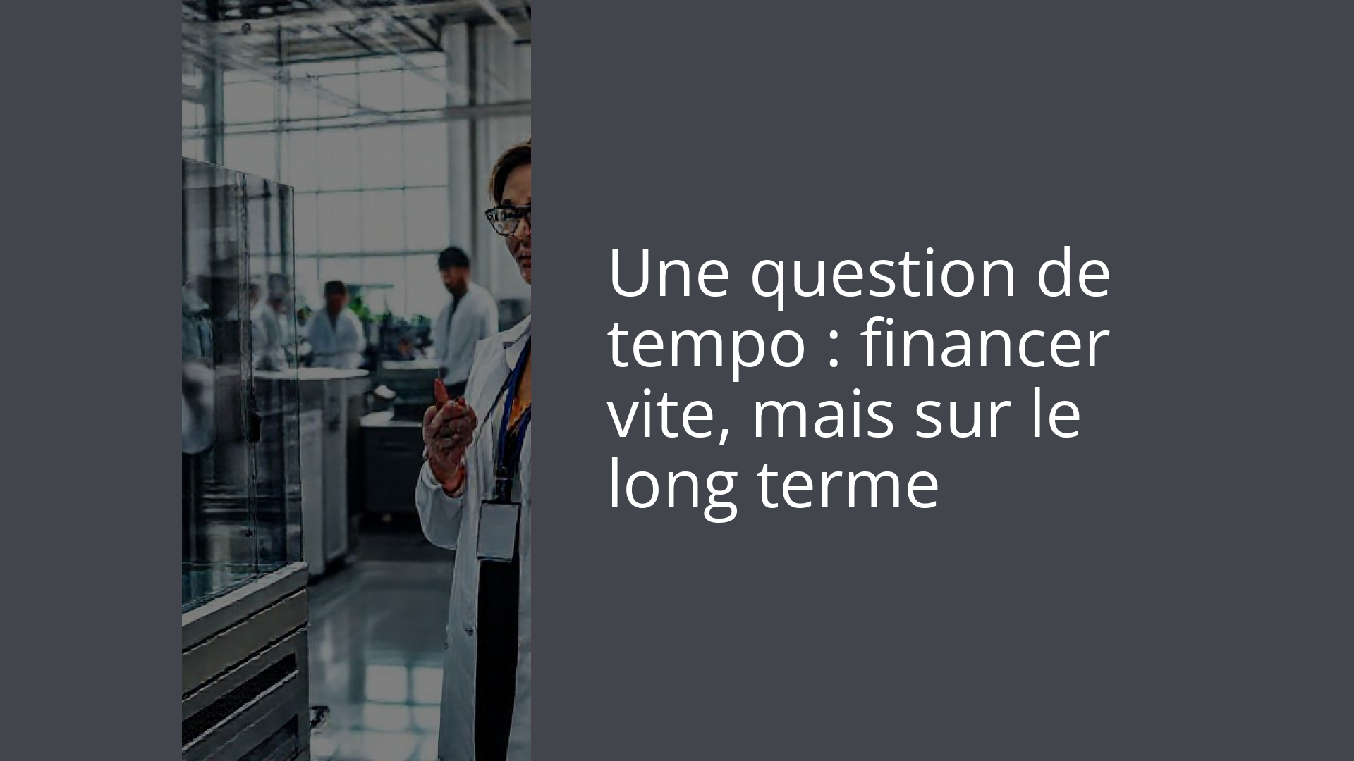 Une question de tempo : financer vite, mais sur le long terme