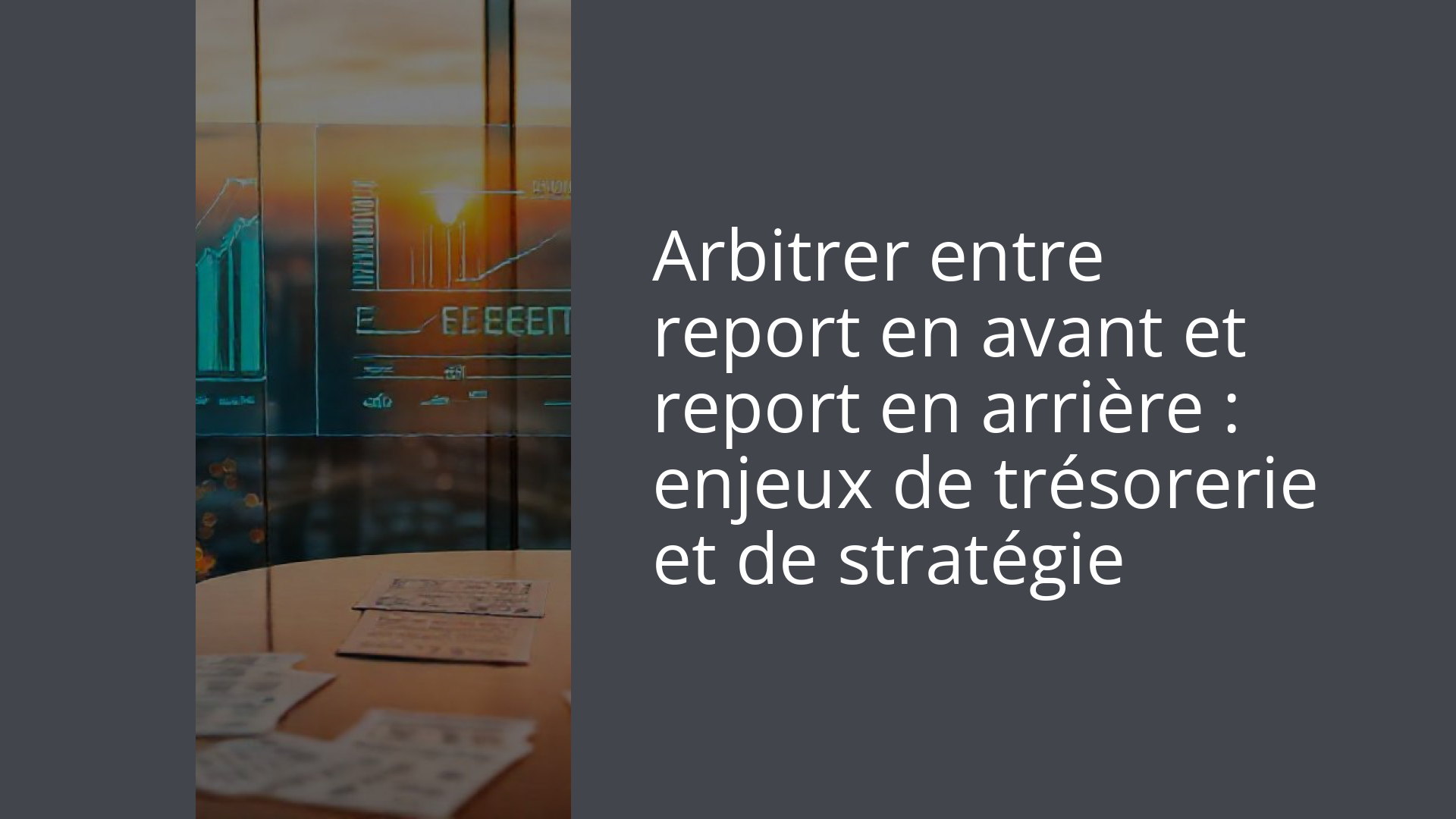 Arbitrer entre report en avant et report en arrière : enjeux de trésorerie et de stratégie