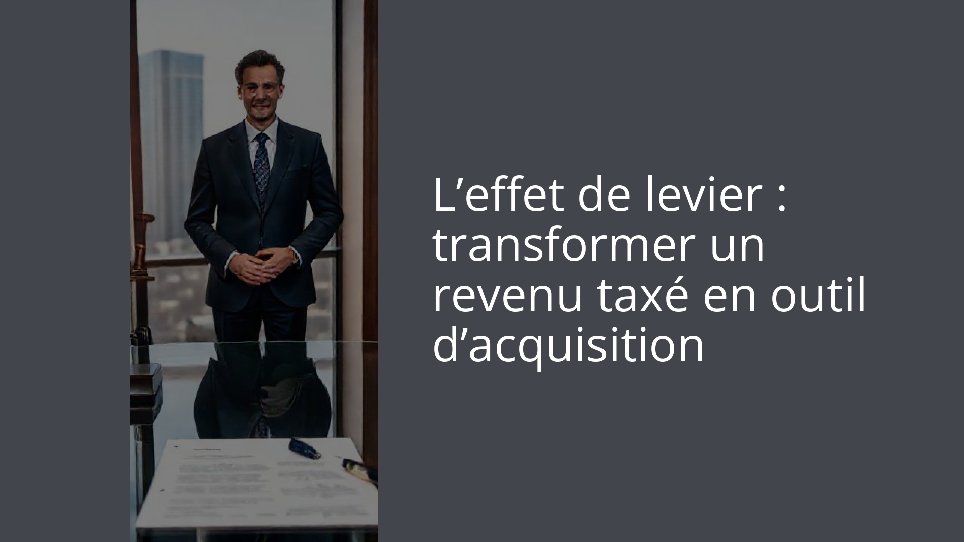 L’effet de levier : transformer un revenu taxé en outil d’acquisition