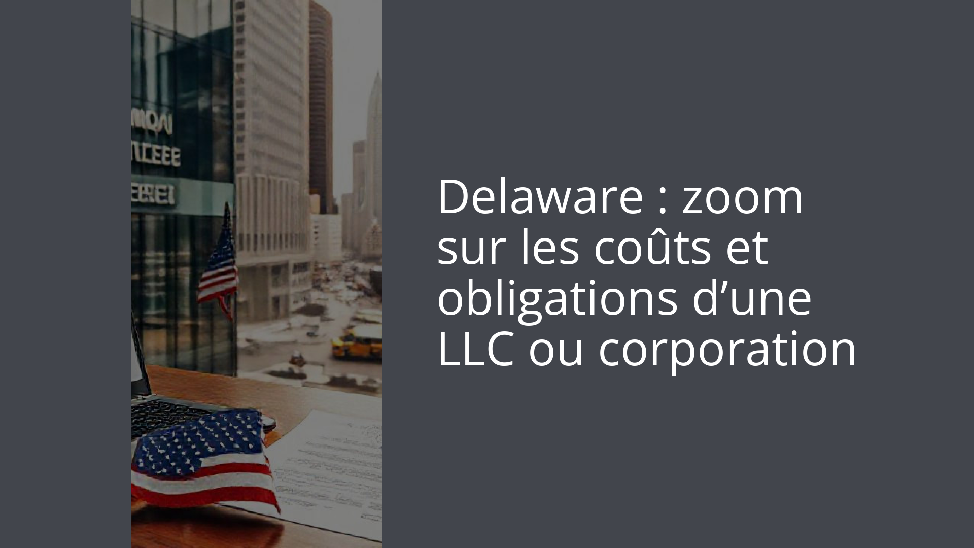 Delaware : zoom sur les coûts et obligations d’une LLC ou corporation