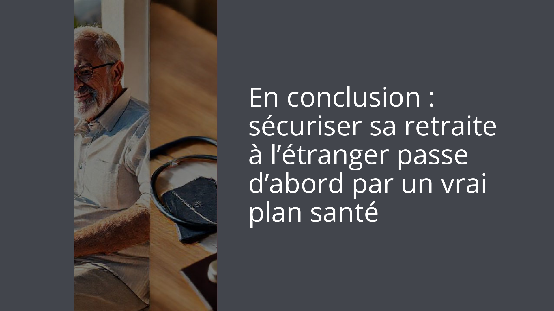 En conclusion : sécuriser sa retraite à l’étranger passe d’abord par un vrai plan santé