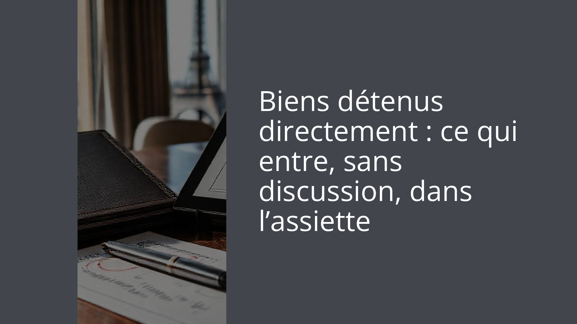 Biens détenus directement : ce qui entre, sans discussion, dans l’assiette
