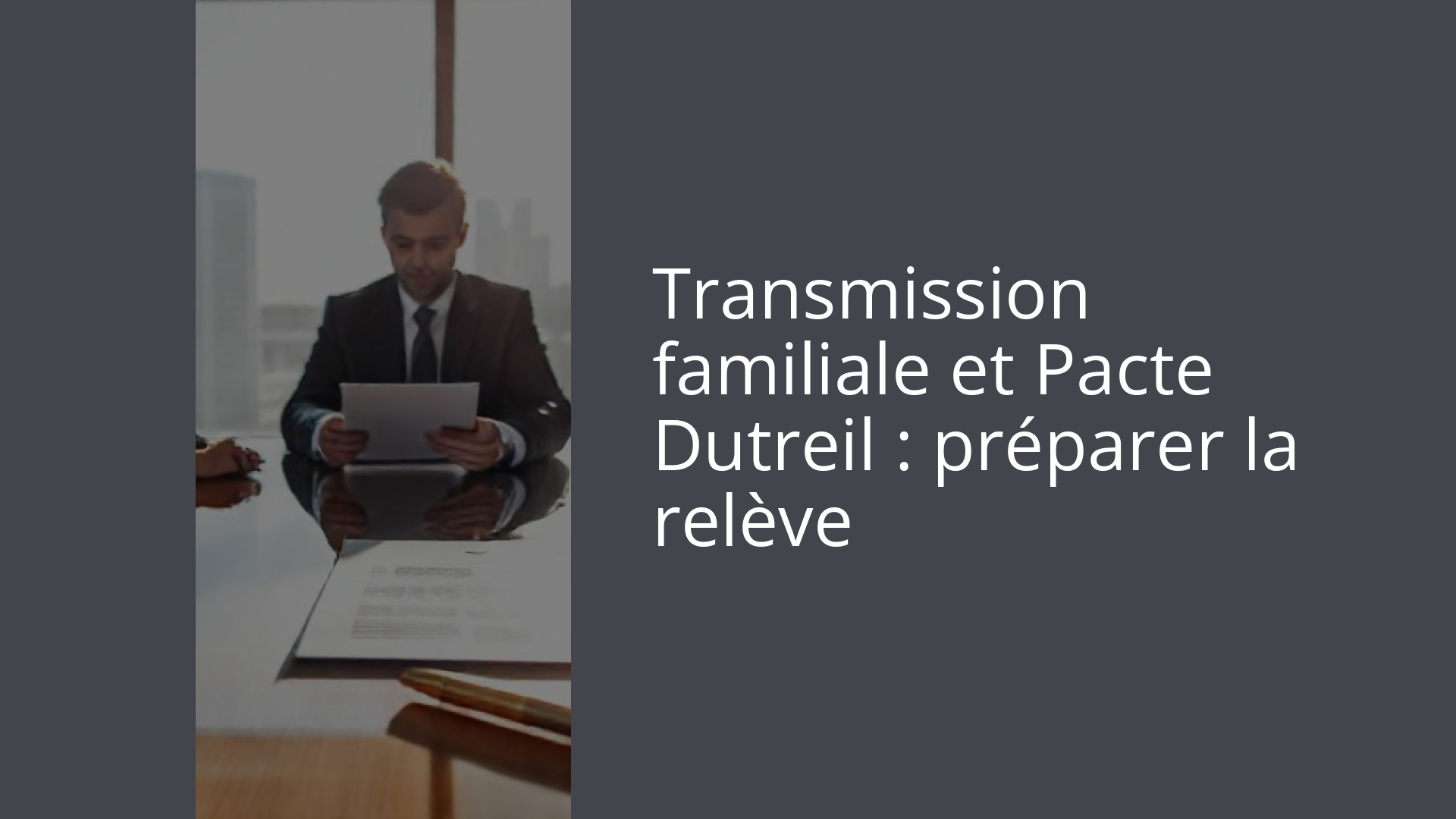 Transmission familiale et Pacte Dutreil : préparer la relève