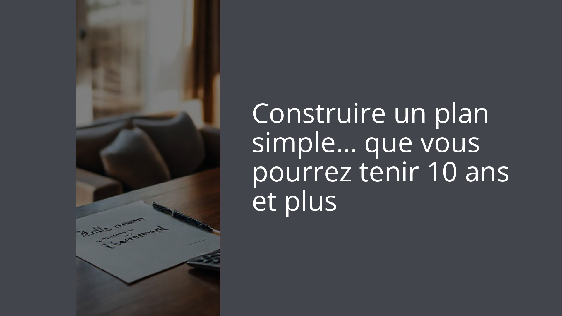 Construire un plan simple… que vous pourrez tenir 10 ans et plus