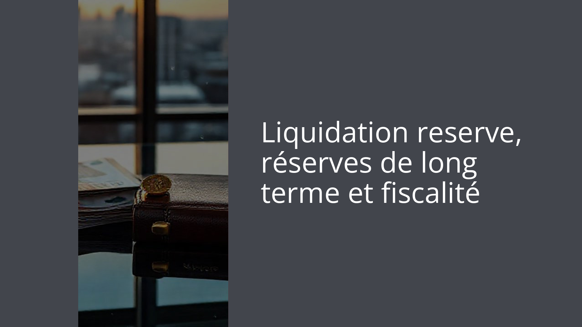 Liquidation reserve, réserves de long terme et fiscalité