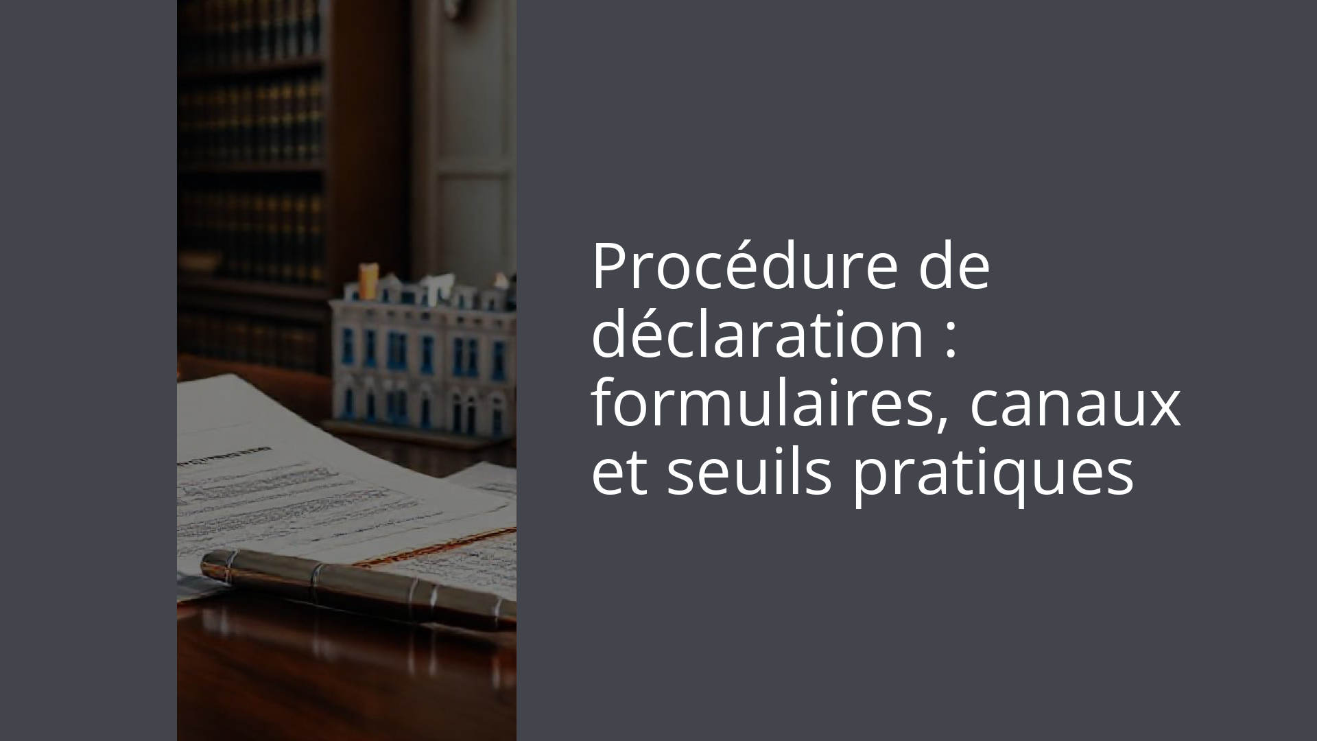 Procédure de déclaration : formulaires, canaux et seuils pratiques