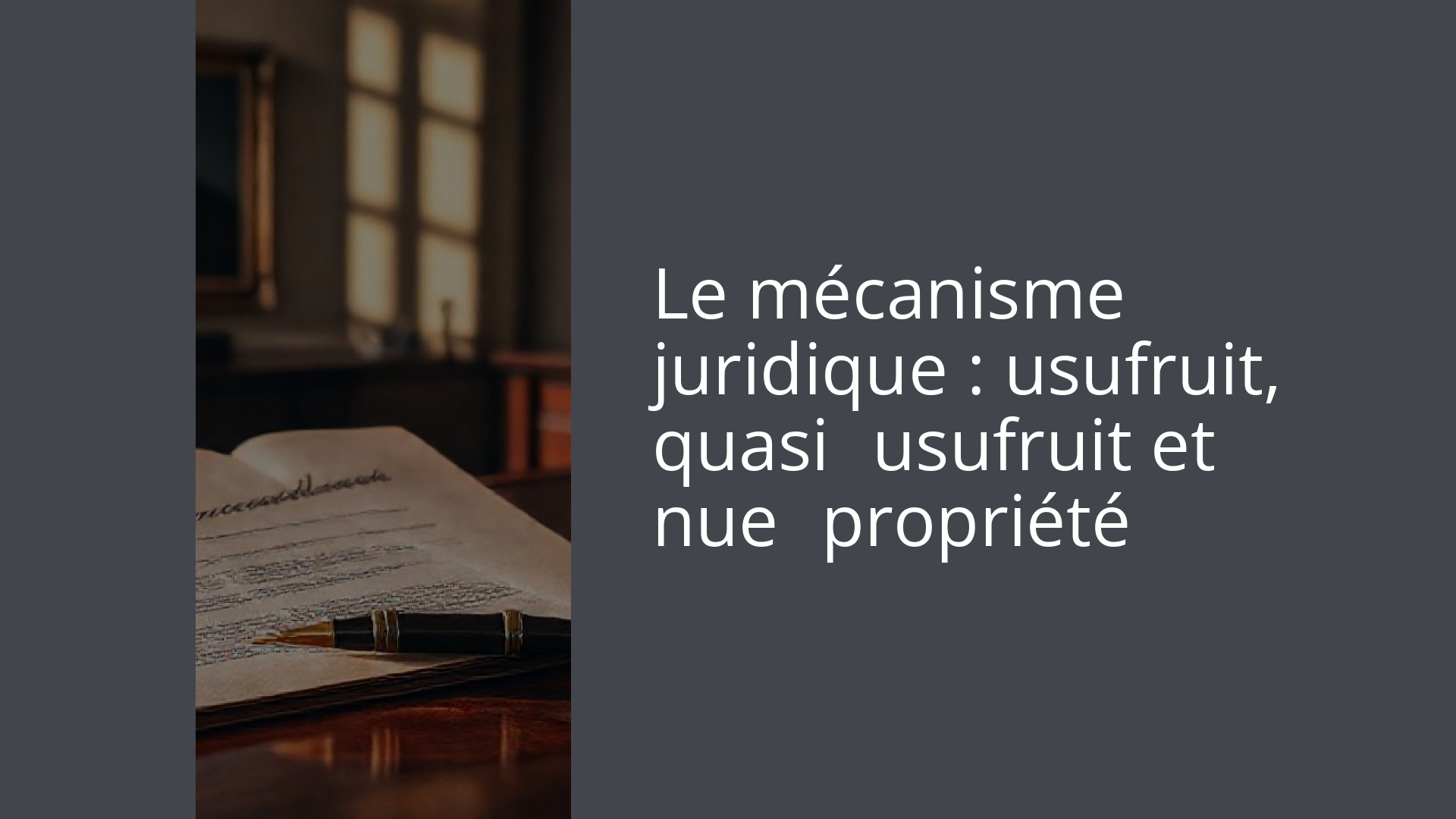 Le mécanisme juridique : usufruit, quasi‑usufruit et nue‑propriété