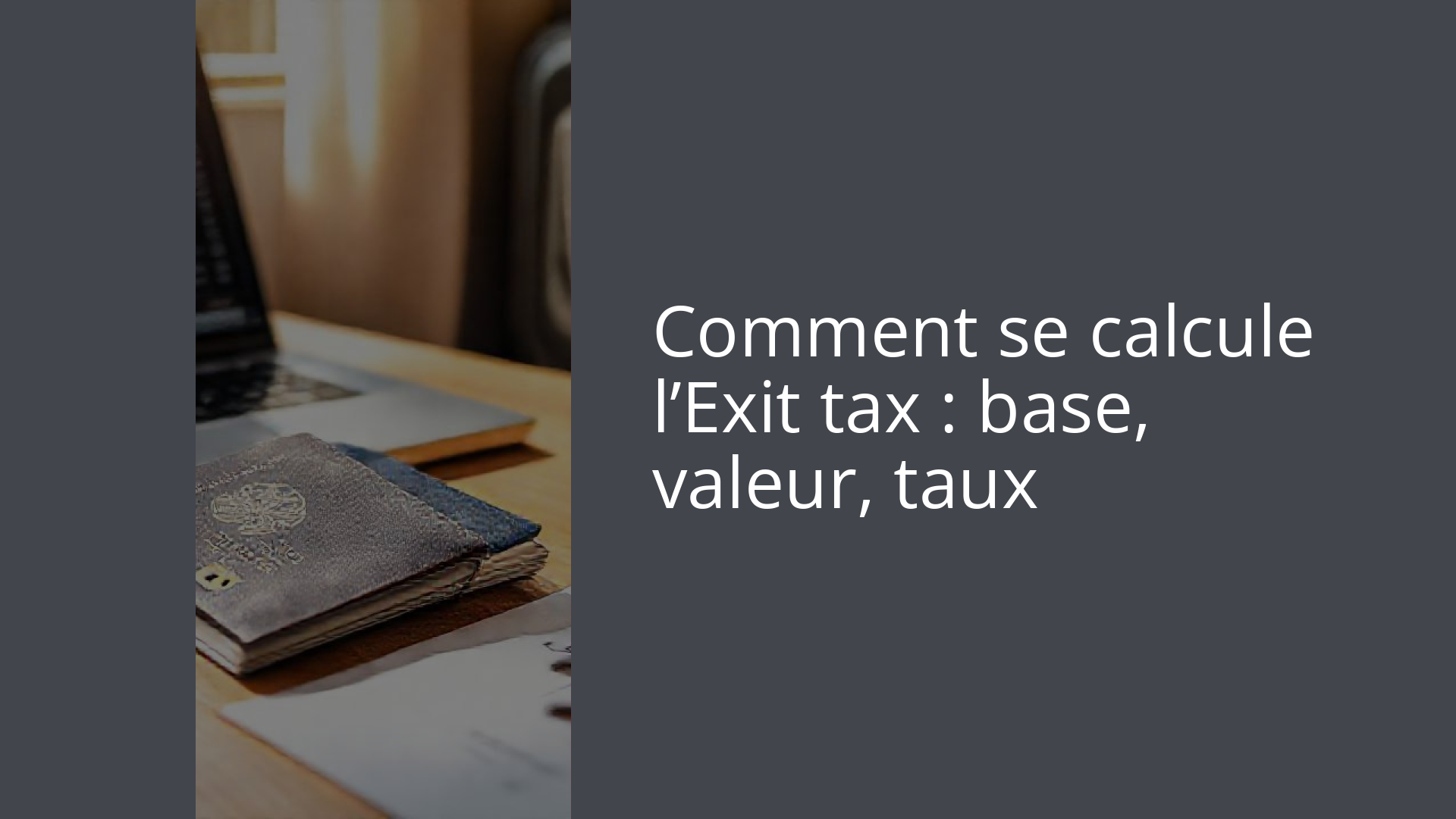 Comment se calcule l’Exit tax : base, valeur, taux