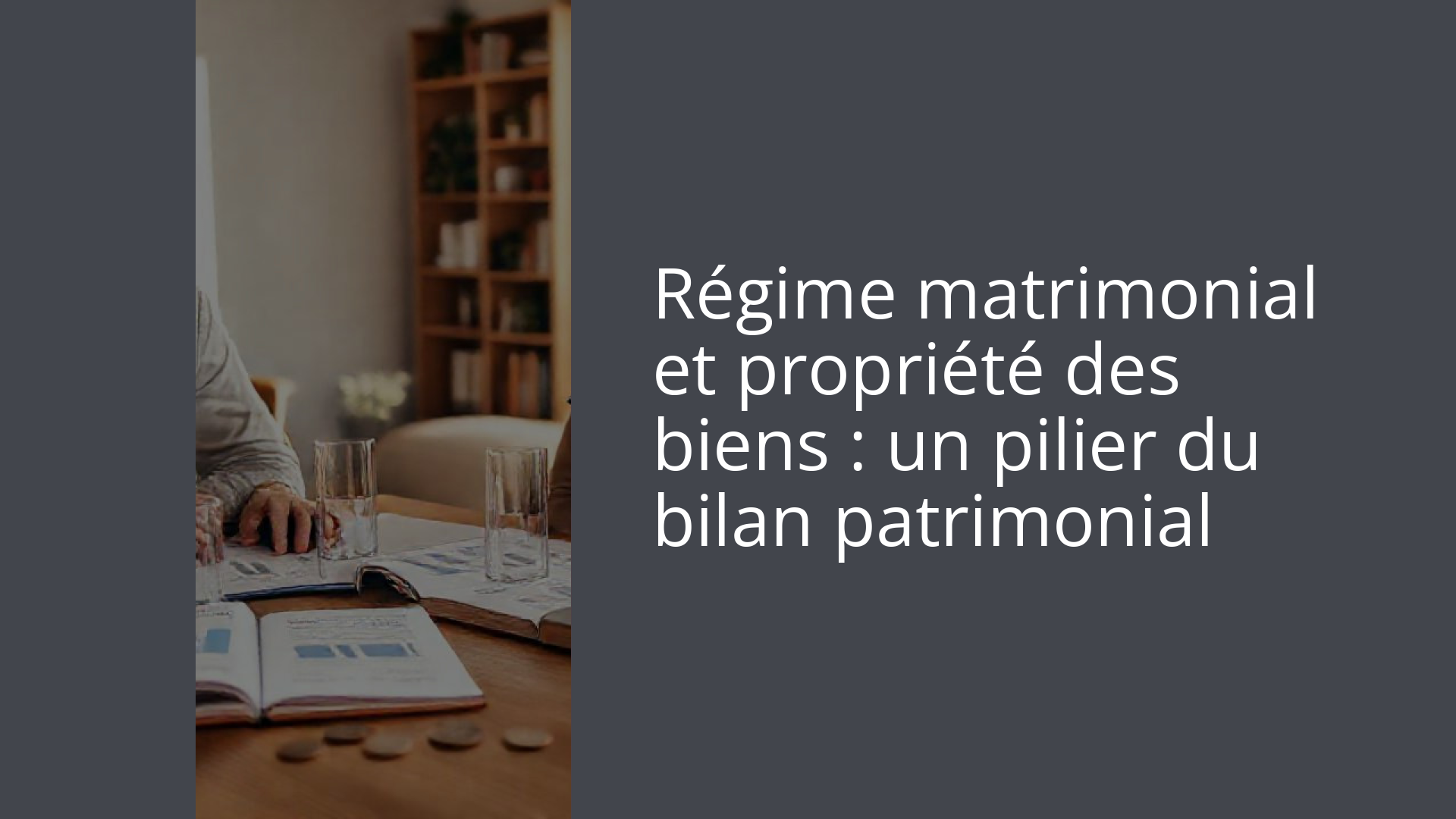 Régime matrimonial et propriété des biens : un pilier du bilan patrimonial
