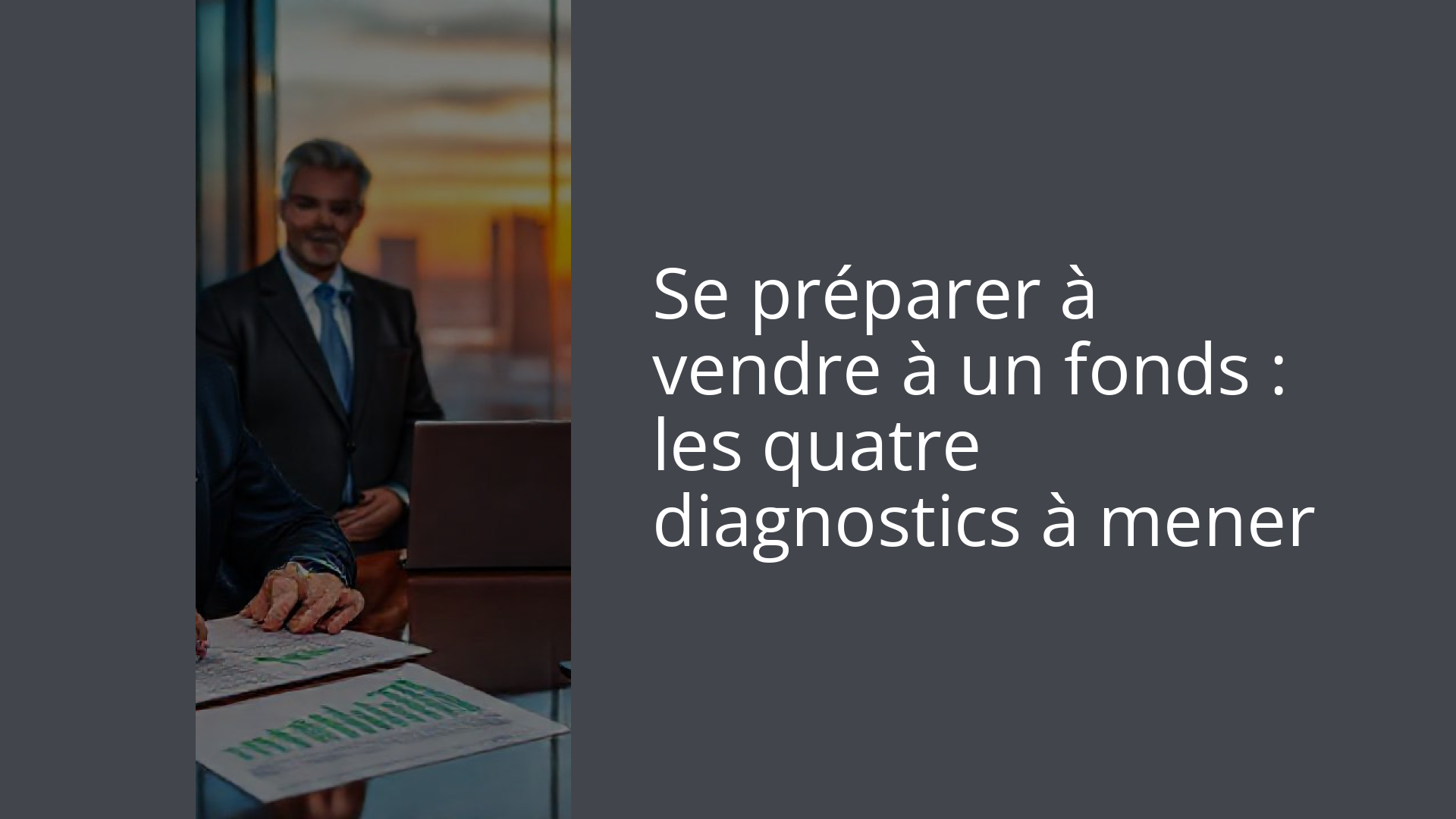 Se préparer à vendre à un fonds : les quatre diagnostics à mener