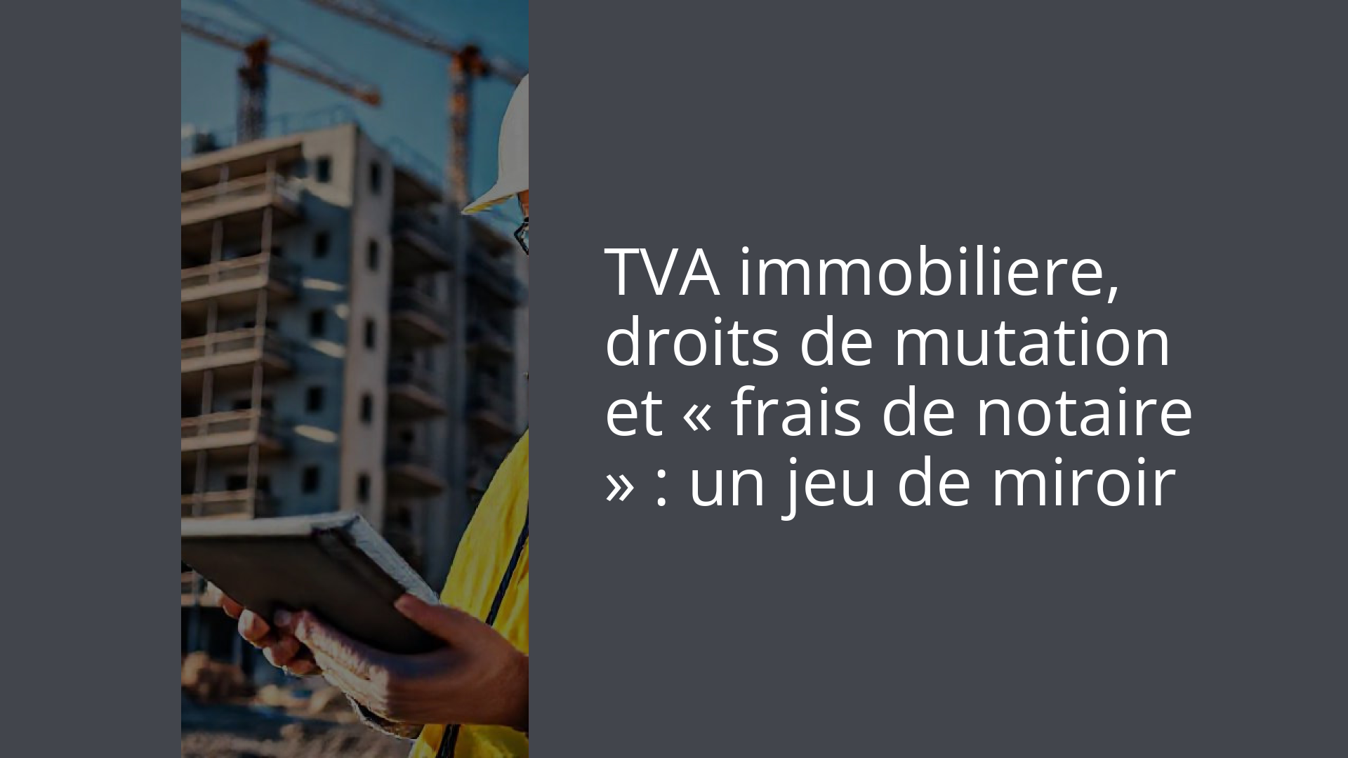 TVA immobiliere, droits de mutation et « frais de notaire » : un jeu de miroir