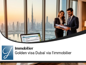 Golden visa Dubaï : tout comprendre aux conditions d’obtention via l’immobilier