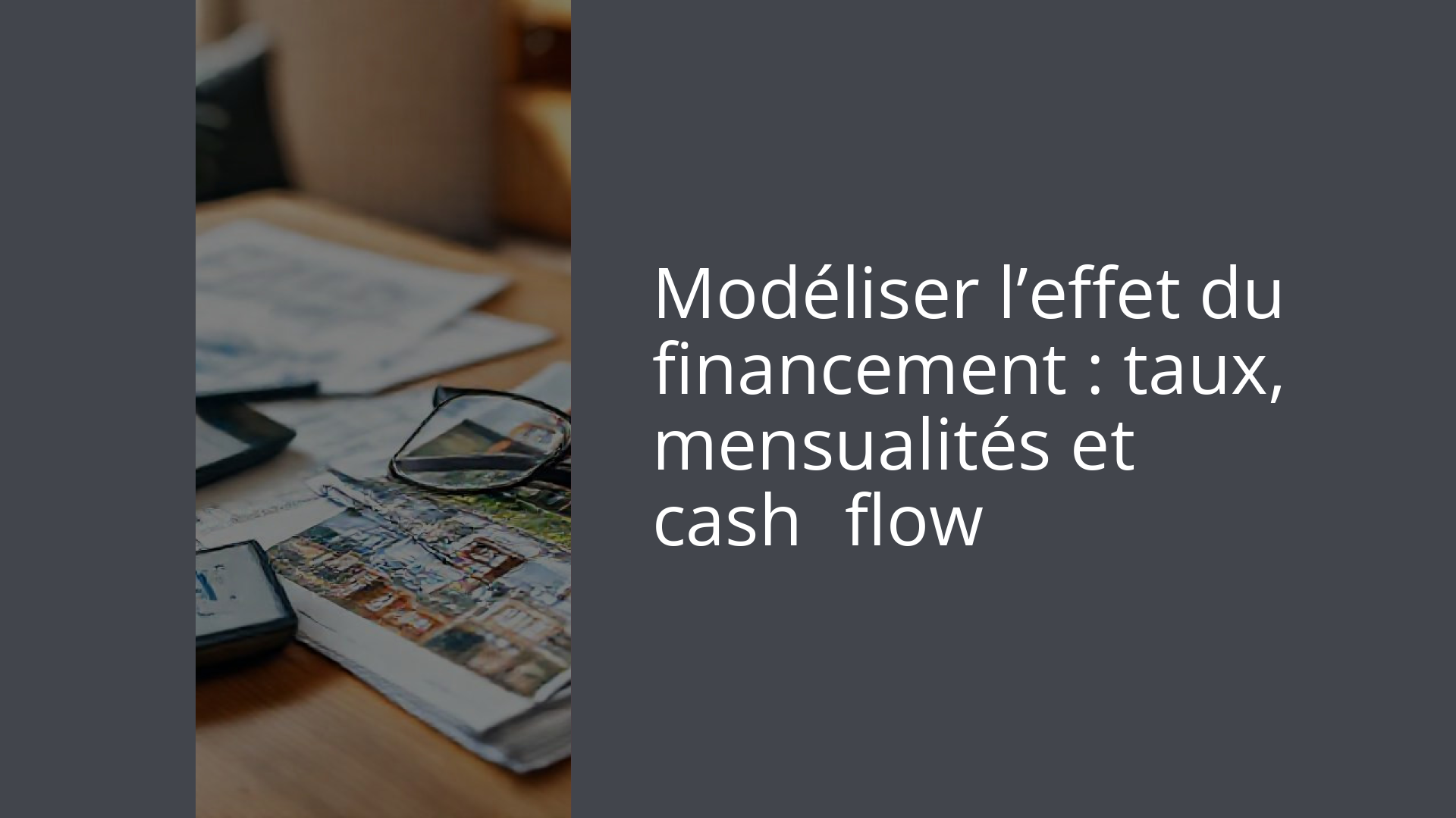 Modéliser l’effet du financement : taux, mensualités et cash‑flow