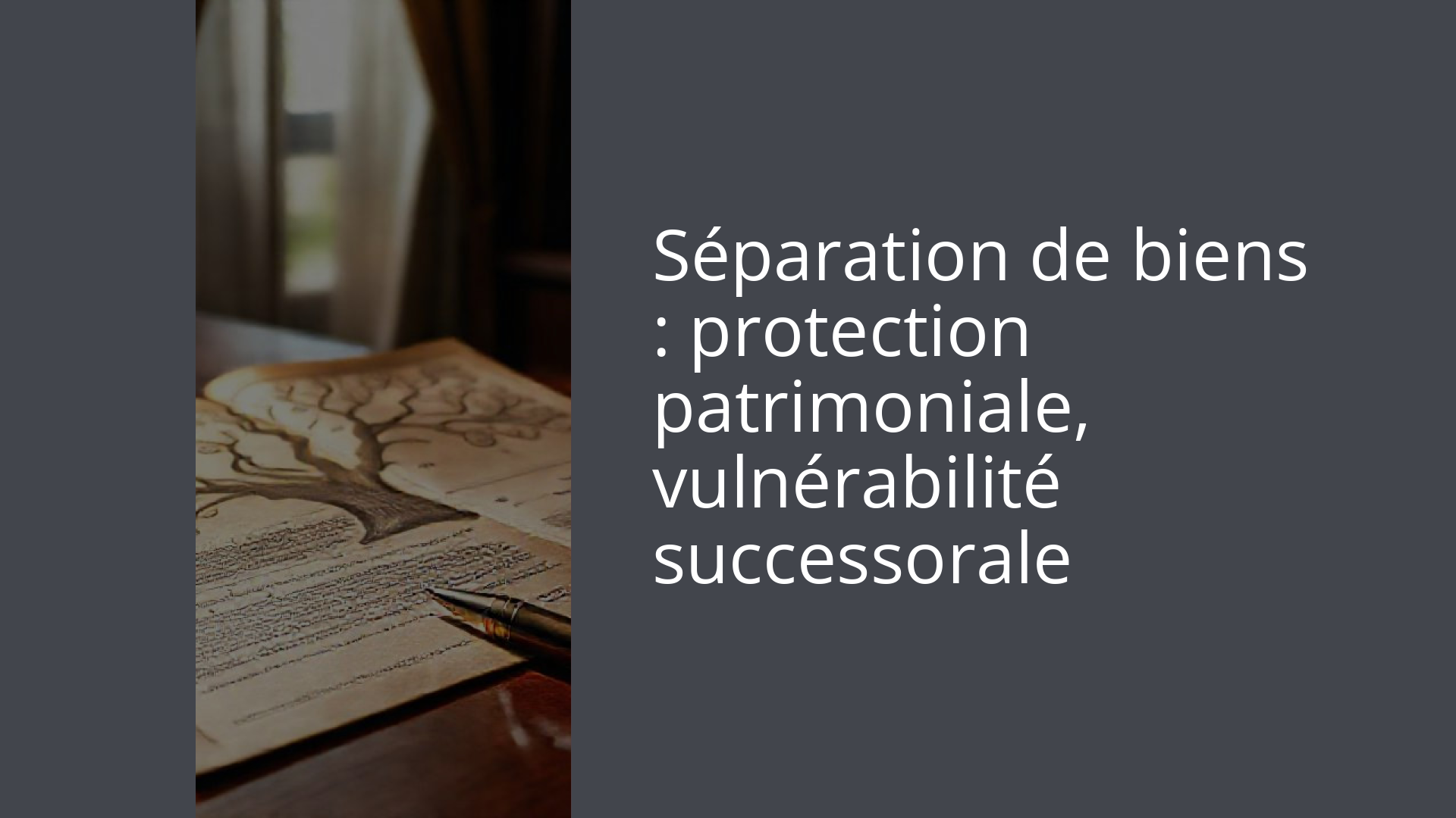 Séparation de biens : protection patrimoniale, vulnérabilité successorale