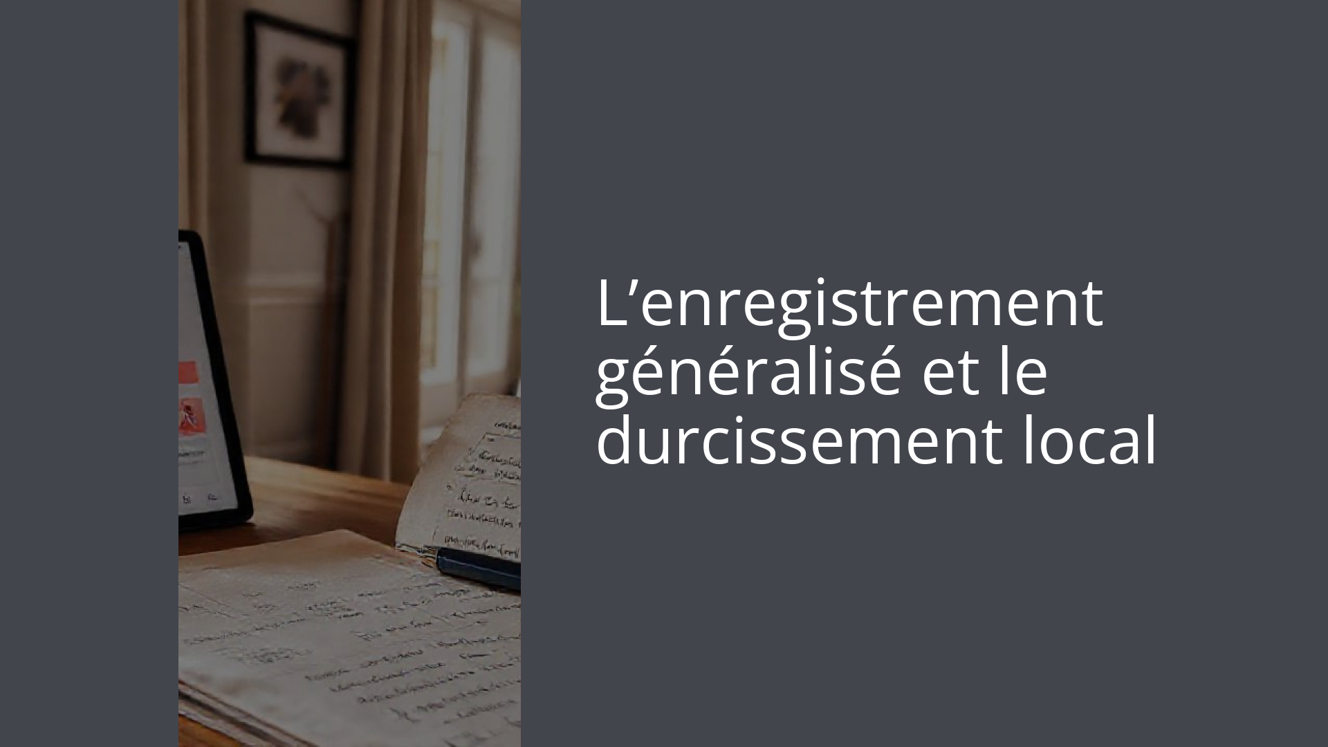 L’enregistrement généralisé et le durcissement local