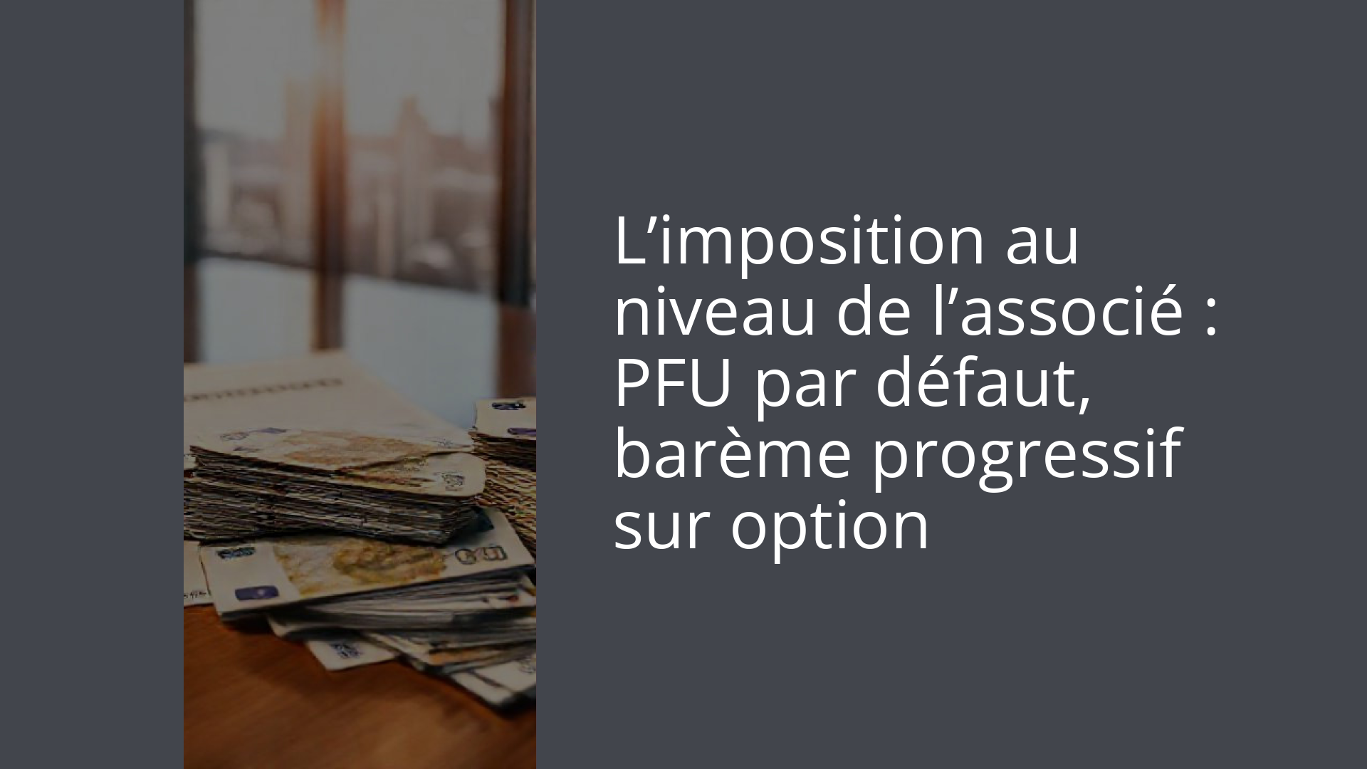 L’imposition au niveau de l’associé : PFU par défaut, barème progressif sur option