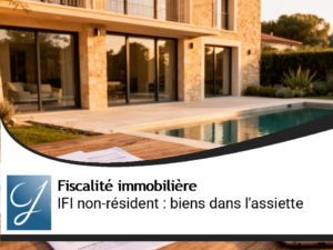 IFI non-résident : comprendre précisément quels biens immobiliers entrent dans l’assiette