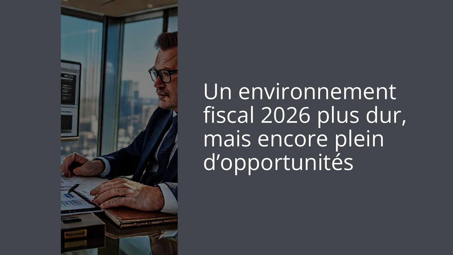 Un environnement fiscal 2026 plus dur, mais encore plein d’opportunités