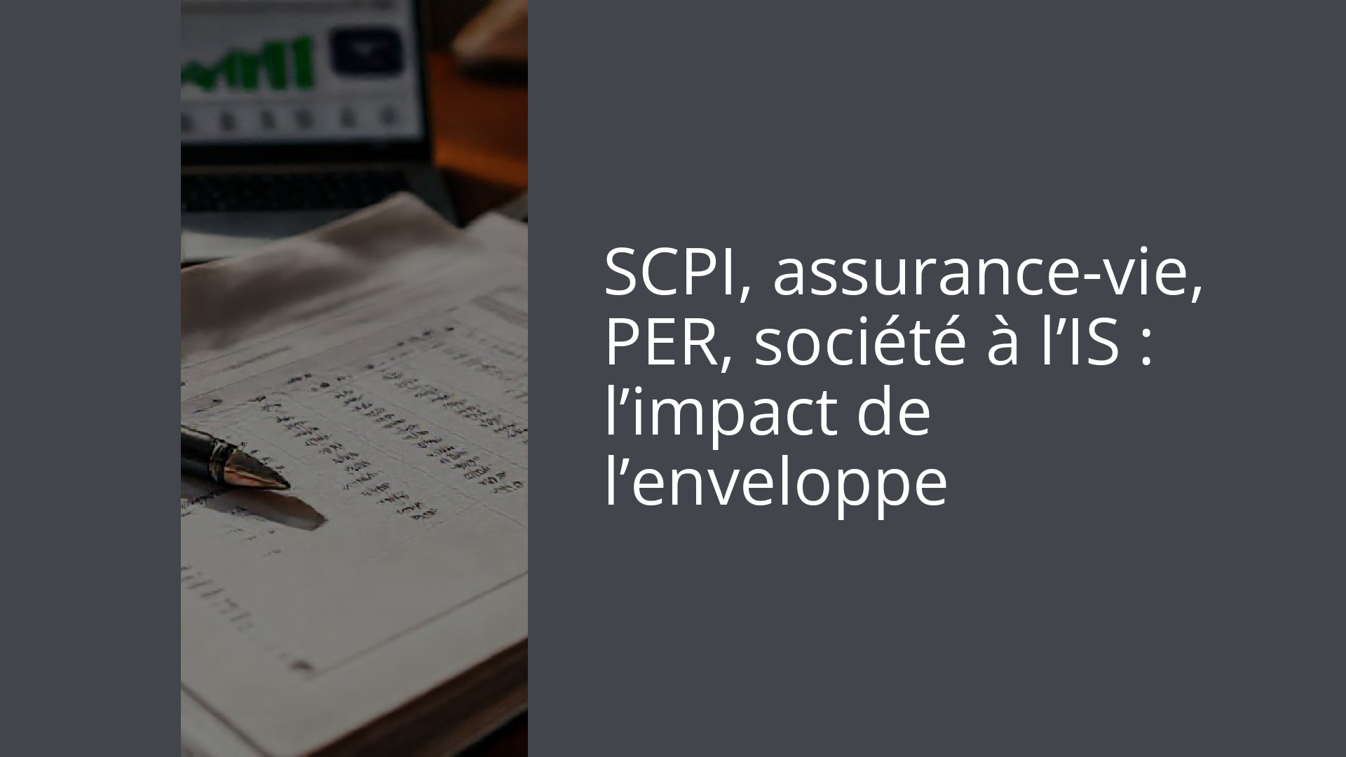 SCPI, assurance-vie, PER, société à l’IS : l’impact de l’enveloppe