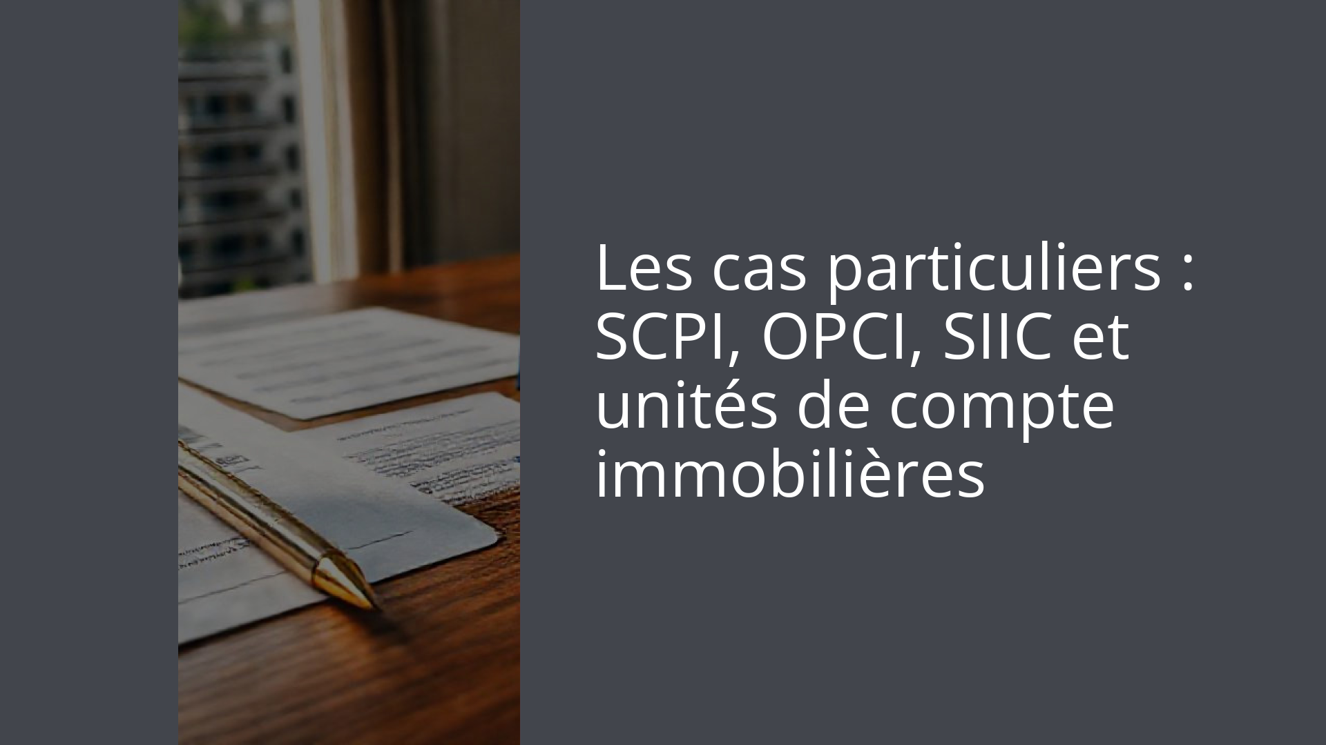 Les cas particuliers : SCPI, OPCI, SIIC et unités de compte immobilières