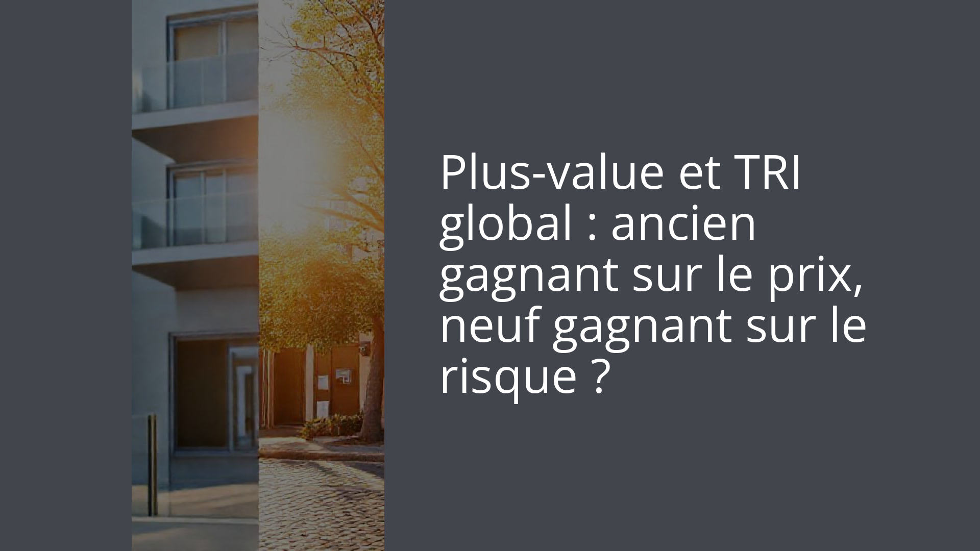 Plus-value et TRI global : ancien gagnant sur le prix, neuf gagnant sur le risque ?
