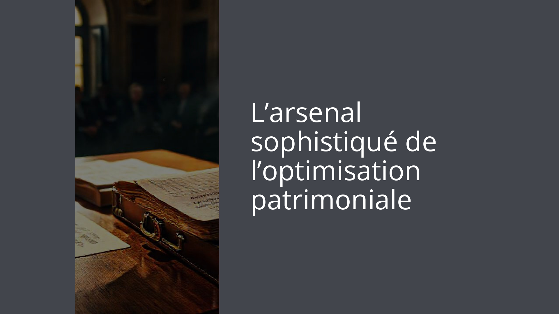 L’arsenal sophistiqué de l’optimisation patrimoniale