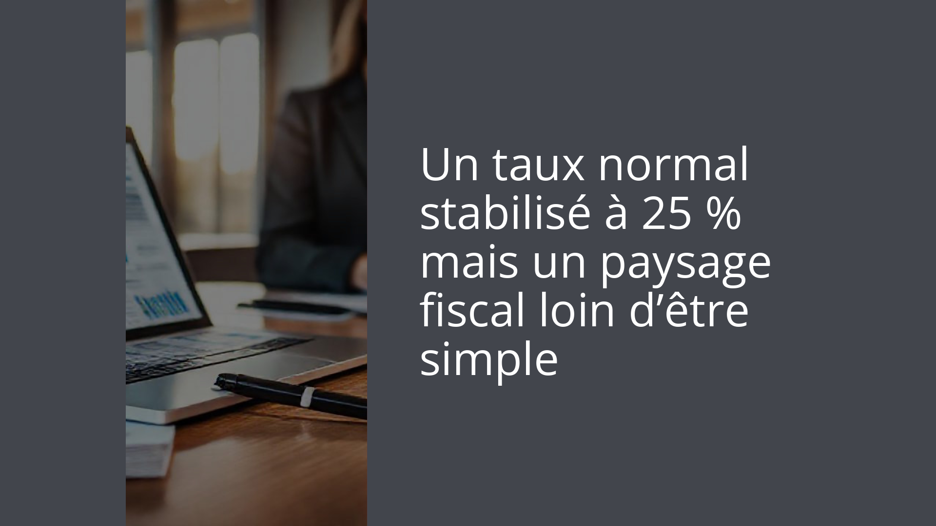 Un taux normal stabilisé à 25 % mais un paysage fiscal loin d’être simple