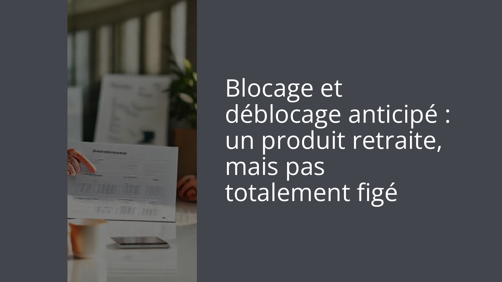 Blocage et déblocage anticipé : un produit retraite, mais pas totalement figé