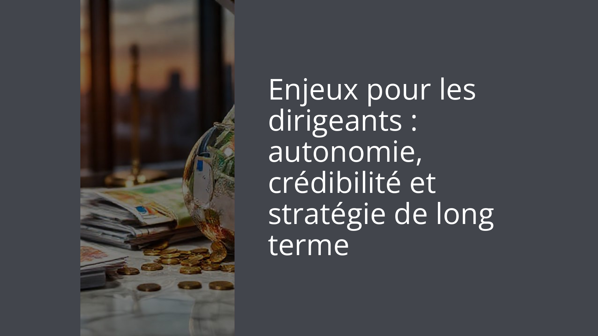 Enjeux pour les dirigeants : autonomie, crédibilité et stratégie de long terme