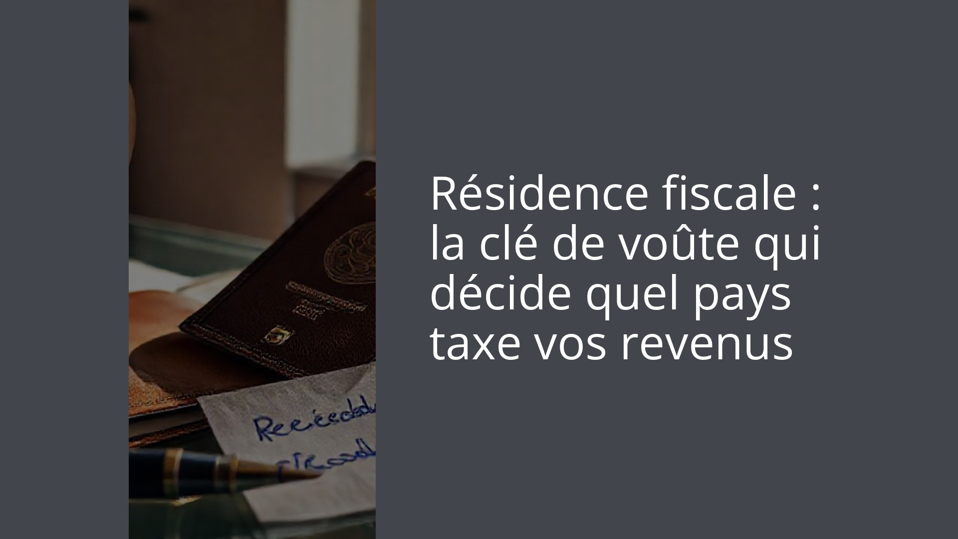 Résidence fiscale : la clé de voûte qui décide quel pays taxe vos revenus