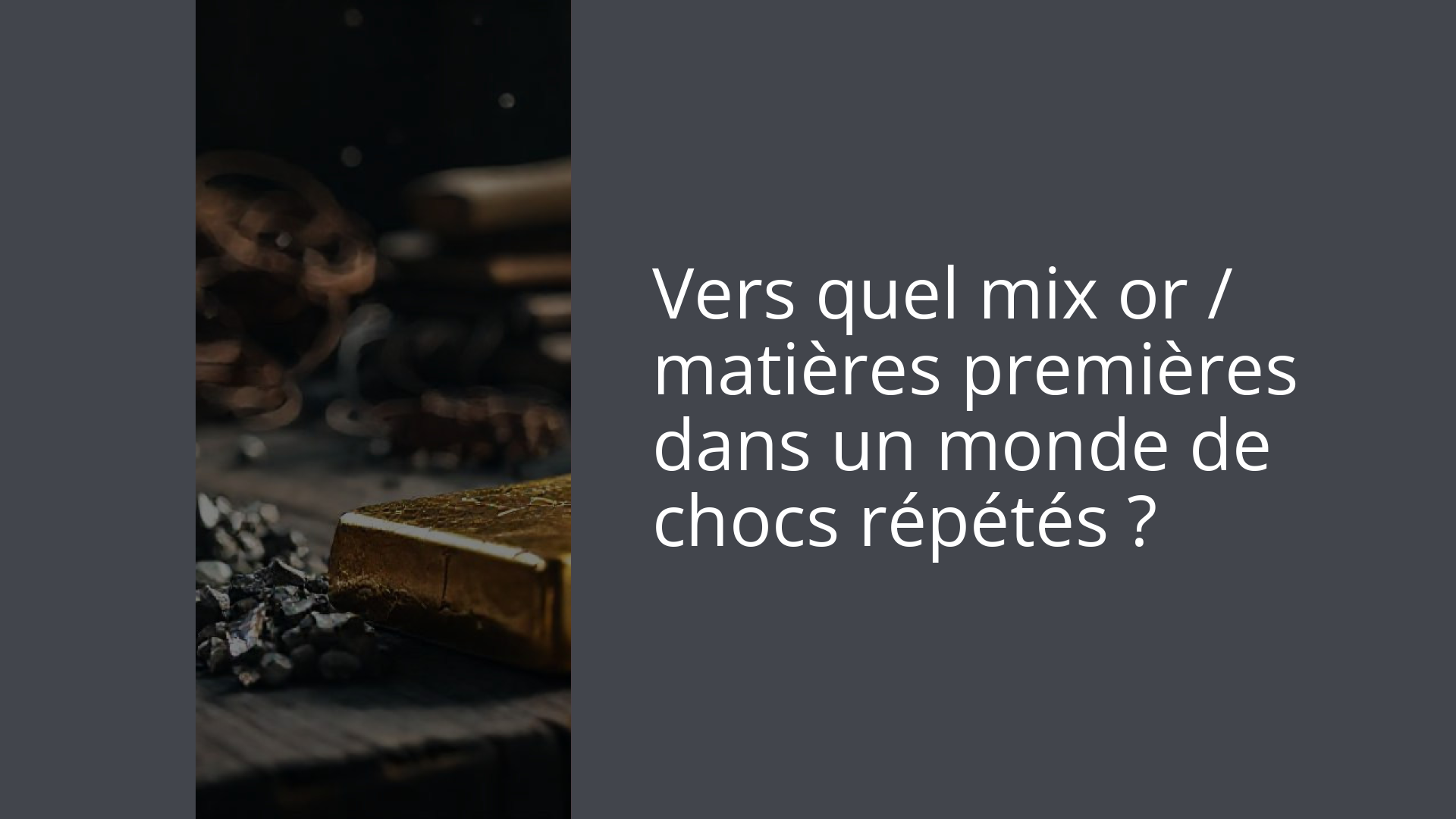 Vers quel mix or / matières premières dans un monde de chocs répétés ?