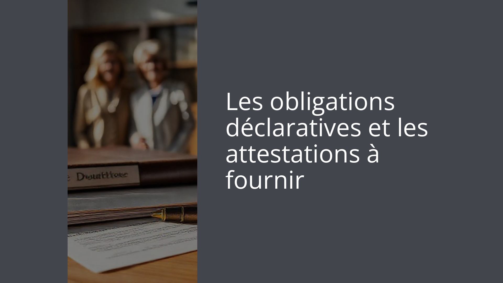 Les obligations déclaratives et les attestations à fournir